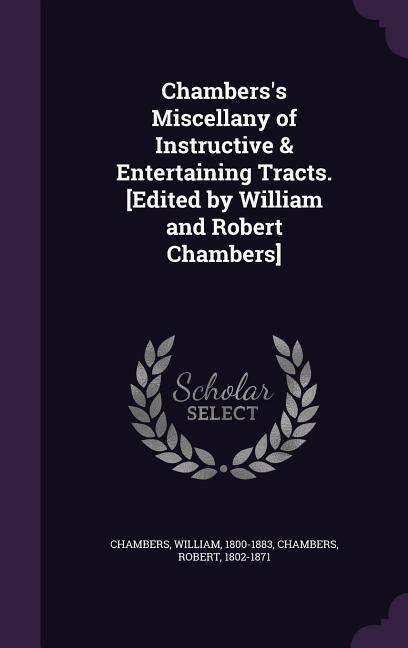 Chamberss Miscellany of Instructive & Entertaining Tracts. [Edited by William and Robert Chambers]