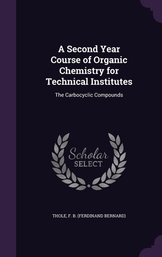 A Second Year Course of Organic Chemistry for Technical Institutes The Carbocyclic Compounds