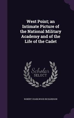 West Point; an Intimate Picture of the National Military Academy and of the Life of the Cadet