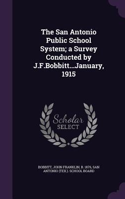 The San Antonio Public School System; a Survey Conducted by J.F.Bobbitt...January, 1915