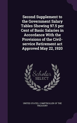 Second Supplement to the Government Salary Tables Showing 97.5 Per Cent of Basic Salaries in Accordance With the Provisions of the Civil-service Retirement Act Approved May 22, 1920