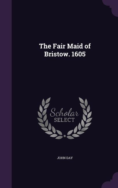 The Fair Maid of Bristow. 1605