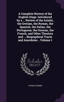A   Complete History of the English Stage. Introduced by a ... Review of the Asiatic, the Grecian, the Roman, the Spanish, the Italian, the Portuguese