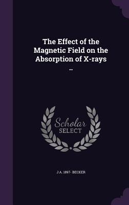 The Effect of the Magnetic Field on the Absorption of X-rays ..