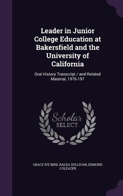 Leader in Junior College Education at Bakersfield and the University of California: Oral History Transcript / and Related Material, 1976-197