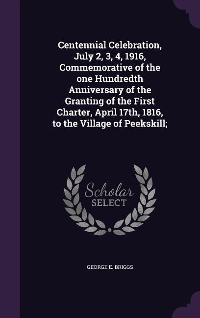 Centennial Celebration, July 2, 3, 4, 1916, Commemorative of the one Hundredth Anniversary of the Granting of the First Charter, April 17th, 1816, to
