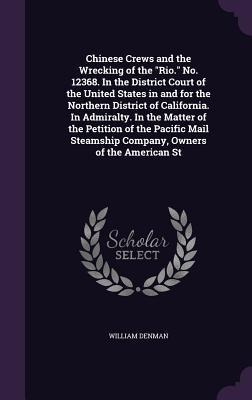 Chinese Crews and the Wrecking of the "Rio." No. 12368. In the District Court of the United States in and for the Northern District of California. In Admiralty. In the Matter of the Petition of the Pacific Mail Steamship Company, Owners of the American St