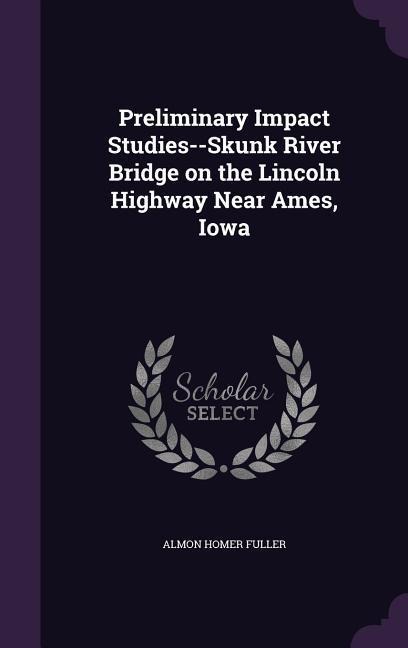 Preliminary Impact Studies--Skunk River Bridge on the Lincoln Highway Near Ames, Iowa