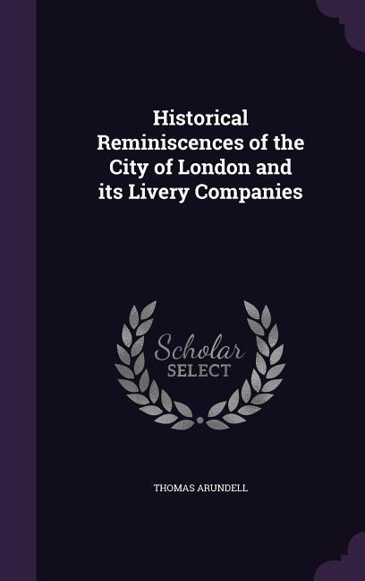 Historical Reminiscences of the City of London and its Livery Companies