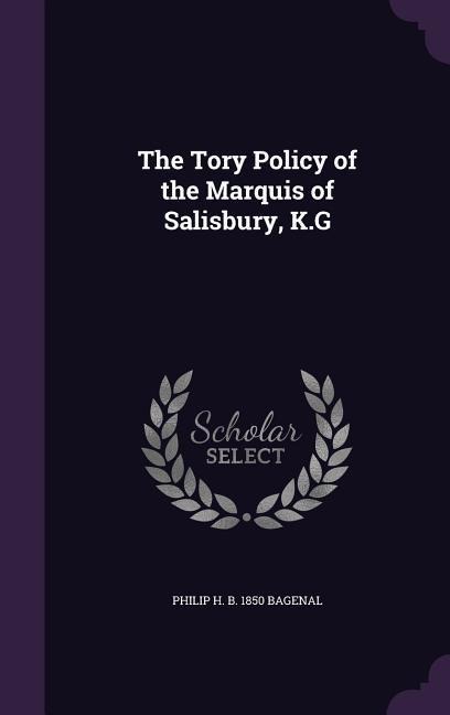 The Tory Policy of the Marquis of Salisbury, K.G