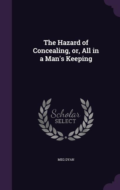 The Hazard of Concealing, or, All in a Man's Keeping