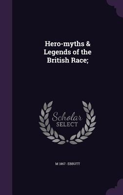 Hero-myths & Legends of the British Race;