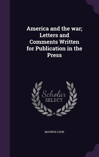 America and the war; Letters and Comments Written for Publication in the Press
