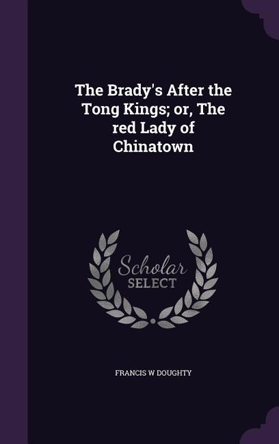 The Brady's After the Tong Kings; or, The red Lady of Chinatown