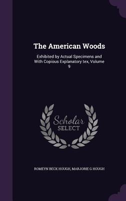 The American Woods: Exhibited by Actual Specimens and With Copious Explanatory tex, Volume 9