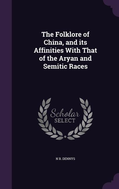 The Folklore of China, and its Affinities With That of the Aryan and Semitic Races