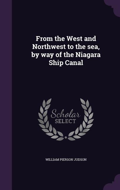 From the West and Northwest to the sea, by way of the Niagara Ship Canal