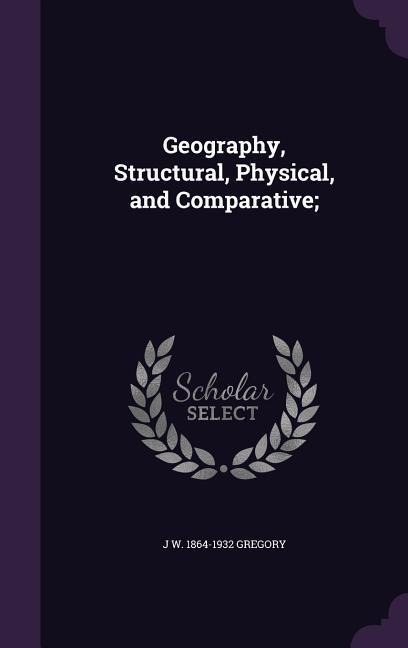 Geography, Structural, Physical, and Comparative;