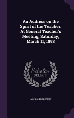 An Address on the Spirit of the Teacher. At General Teachers Meeting, Saturday, March 11, 1893