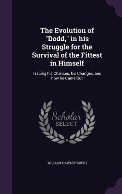 The Evolution of Dodd, in his Struggle for the Survival of the Fittest in Himself: Tracing his Chances, his Changes, and how he Came Out