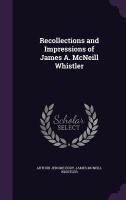 Recollections and Impressions of James A. McNeill Whistler