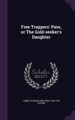 Free Trappers Pass, or The Gold-seekers Daughter