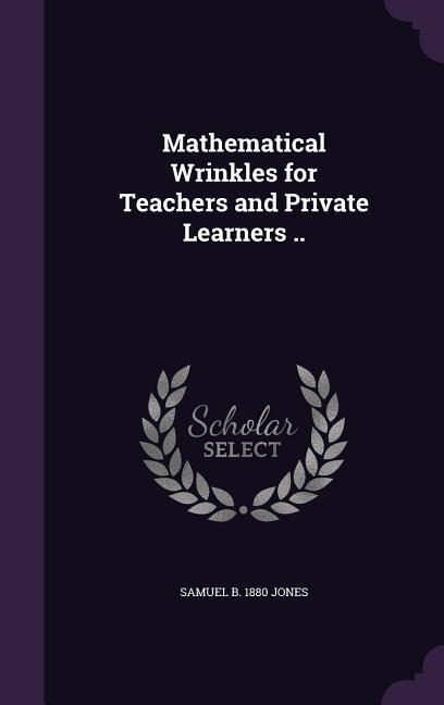Mathematical Wrinkles for Teachers and Private Learners ..