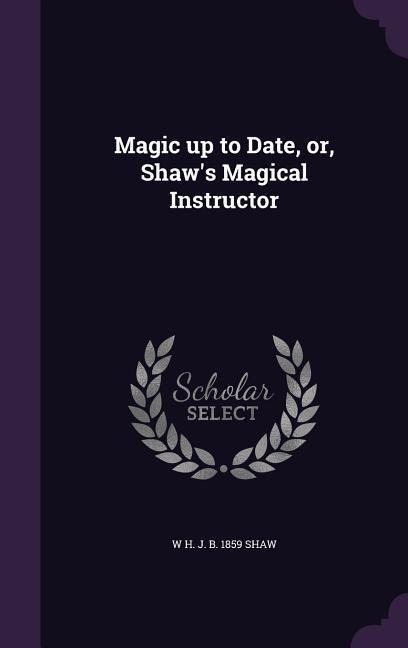 Magic up to Date, or, Shaw's Magical Instructor