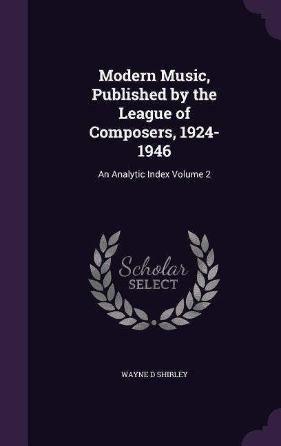 Modern Music, Published by the League of Composers, 1924-1946: An Analytic Index Volume 2