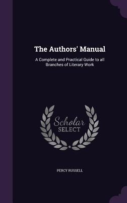 The Authors Manual: A Complete and Practical Guide to all Branches of Literary Work