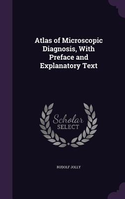 Atlas of Microscopic Diagnosis, With Preface and Explanatory Text
