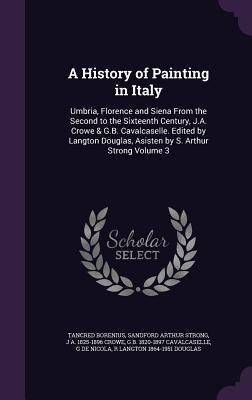 A History of Painting in Italy: Umbria, Florence and Siena From the Second to the Sixteenth Century, J.A. Crowe & G.B. Cavalcaselle. Edited by Langton Douglas, Asisten by S. Arthur Strong Volume 3