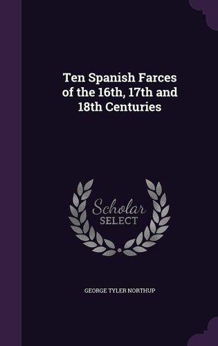 Ten Spanish Farces of the 16th, 17th and 18th Centuries
