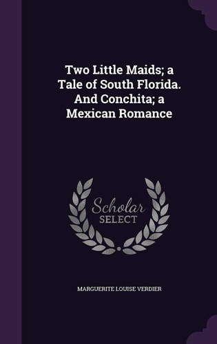 Two Little Maids; a Tale of South Florida. And Conchita; a Mexican Romance