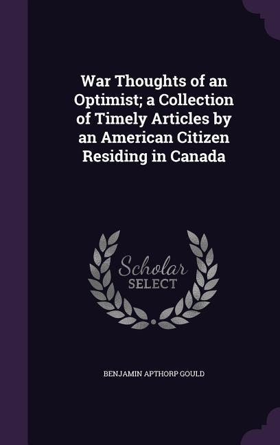 War Thoughts of an Optimist; a Collection of Timely Articles by an American Citizen Residing in Canada