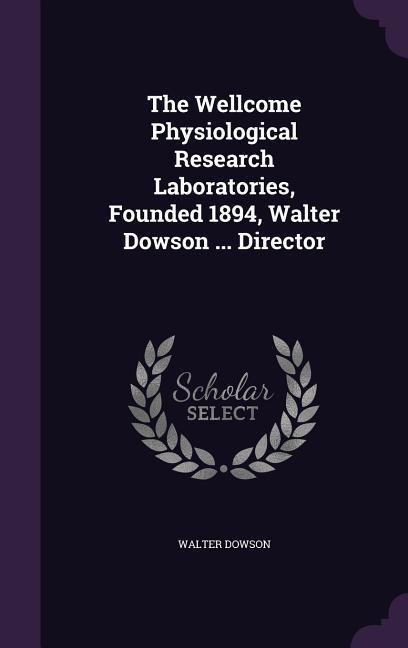 The Wellcome Physiological Research Laboratories, Founded 1894, Walter Dowson ... Director