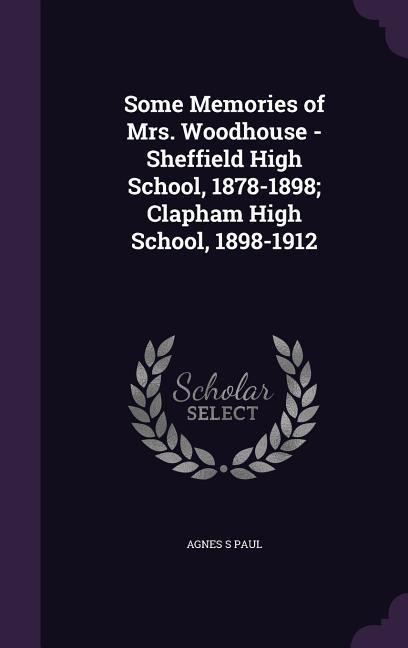 Some Memories of Mrs. Woodhouse - Sheffield High School, 1878-1898; Clapham High School, 1898-1912