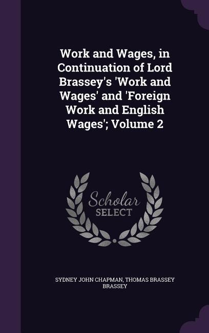 Work and Wages, in Continuation of Lord Brasseys Work and Wages and Foreign Work and English Wages; Volume 2