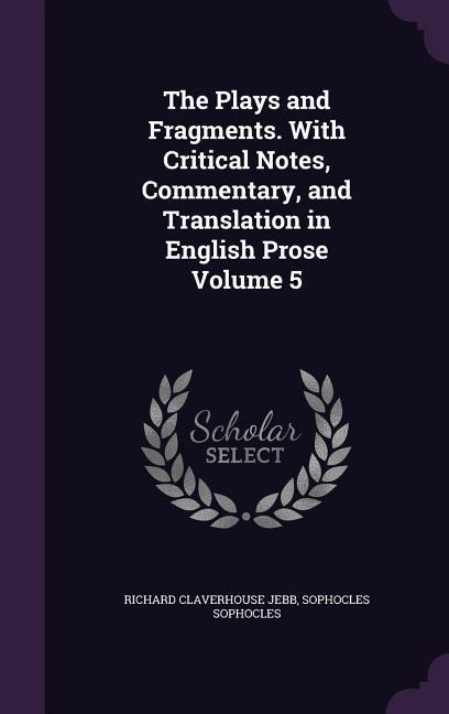 The Plays and Fragments. With Critical Notes, Commentary, and Translation in English Prose Volume 5