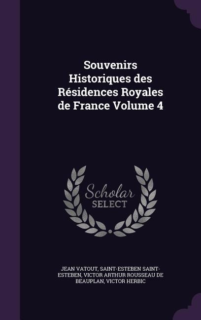 Souvenirs Historiques des Résidences Royales de France Volume 4