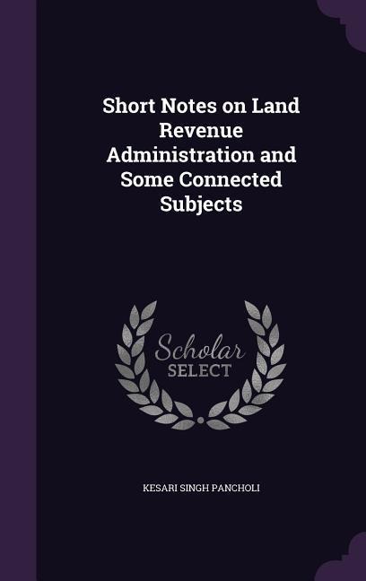 Short Notes on Land Revenue Administration and Some Connected Subjects