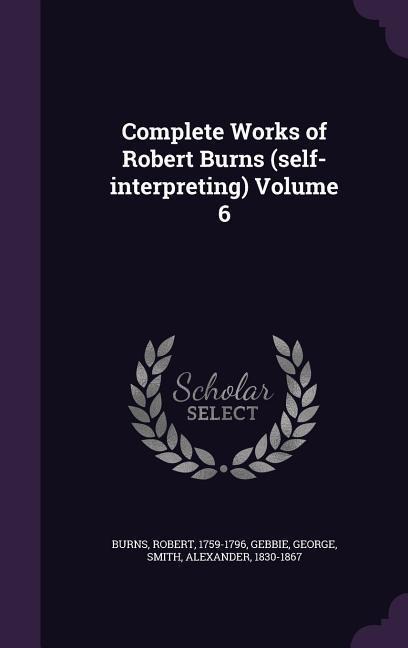 Complete Works of Robert Burns (self-interpreting) Volume 6