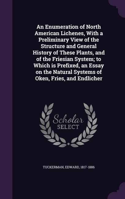 An Enumeration of North American Lichenes, With a Preliminary View of the Structure and General History of These Plants, and of the Friesian System; t