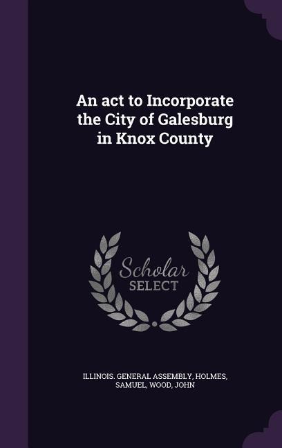 An act to Incorporate the City of Galesburg in Knox County