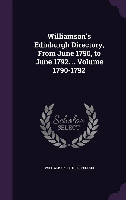 Williamson's Edinburgh Directory, From June 1790, to June 1792. .. Volume 1790-1792