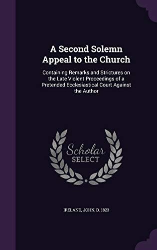 A Second Solemn Appeal to the Church Containing Remarks and Strictures on the Late Violent Proceedings of a Pretended Ecclesiastical Court Against the Author