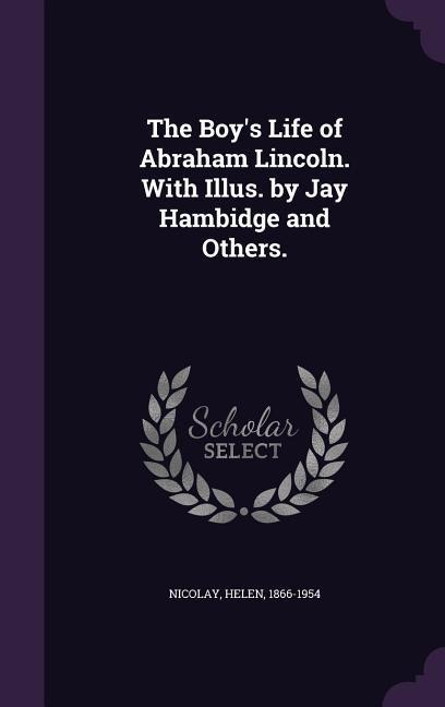 The Boys Life of Abraham Lincoln. With Illus. by Jay Hambidge and Others.