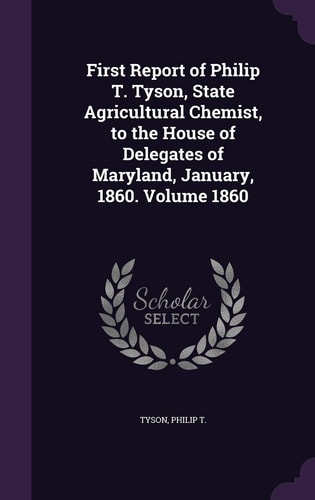 First Report of Philip T. Tyson, State Agricultural Chemist, to the House of Delegates of Maryland, January, 1860. Volume 1860