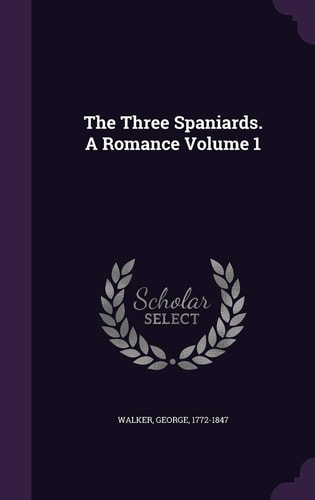 The Three Spaniards. a Romance Volume 1