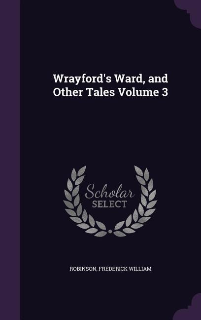 Wrayfords Ward, and Other Tales Volume 3
